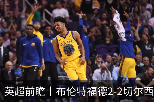英超前瞻丨布伦特福德2-2切尔西：锋线猛将缺阵，龙哥战术遇难题